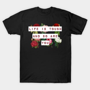 Life is tough and so are you T-Shirt